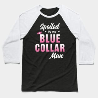 Spoiled by my blue collar man Baseball T-Shirt